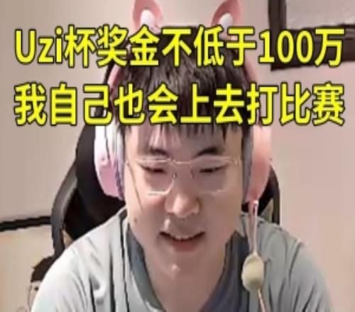 Uzi透露將舉辦烏茲杯,獎金不低于100萬:第一賽段結束后開始自己也會打