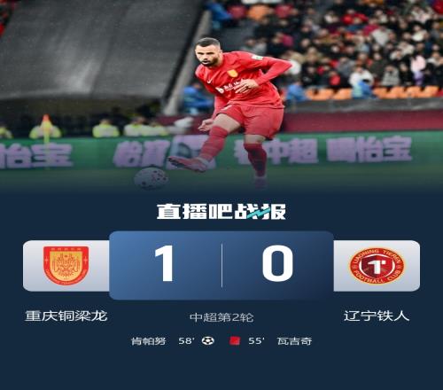 銅梁龍在隊史中首次獲得中超勝利以10戰勝鐵人實現兩連敗肯帕努貢獻紅牌和任意球進球_中超直播