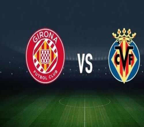 赫罗纳vs比利亚雷亚尔：维特塞尔、布林德首发，尼古拉佩佩、赫拉德莫雷诺出战